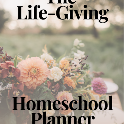 The Life-Giving Homeschool Planner